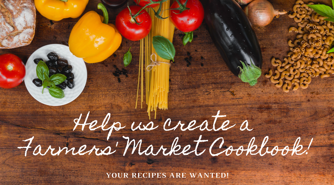 A banner image with a background of fresh produce and raw pasta on a butcher block cutting board. The text reads, "Help us create a Farmers' Market Cookbook! Your recipes are wanted!"